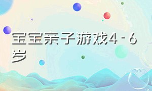 宝宝亲子游戏4-6岁