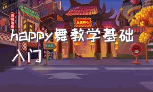 happy舞教学基础入门（新舞happysong背面慢教程完整版）