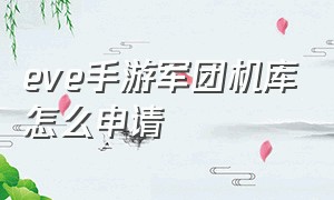 eve手游军团机库怎么申请