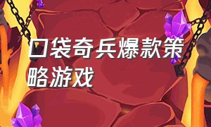 口袋奇兵爆款策略游戏（口袋奇兵新区开服时间表）