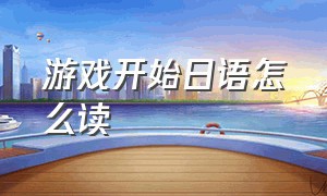 游戏开始日语怎么读