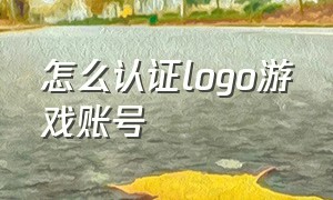 怎么认证logo游戏账号