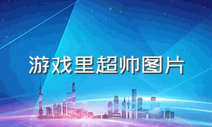 游戏里超帅图片