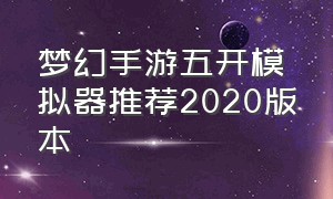 梦幻手游五开模拟器推荐2020版本（梦幻手游手机五开）