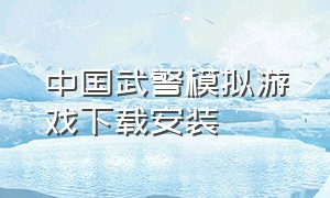 中国武警模拟游戏下载安装