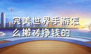 完美世界手游怎么搬砖挣钱的（完美世界手游搬砖变现详细教程）