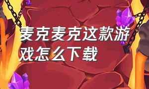 麦克麦克这款游戏怎么下载