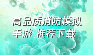 高品质消防模拟手游 推荐下载