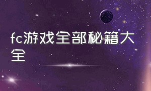 fc游戏全部秘籍大全（fc游戏大合集攻略一览图文）