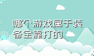 哪个游戏属于装备全靠打的