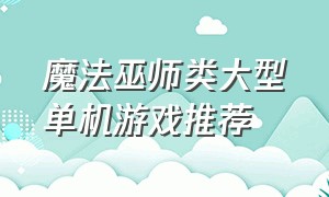 魔法巫师类大型单机游戏推荐