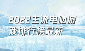 2022主流电脑游戏排行榜最新