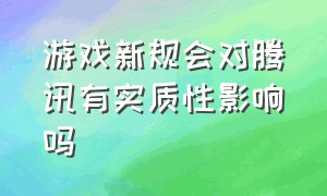 游戏新规会对腾讯有实质性影响吗