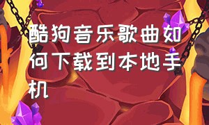 酷狗音乐歌曲如何下载到本地手机