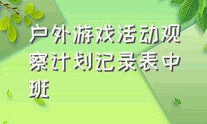 户外游戏活动观察计划记录表中班