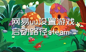 网易uu设置游戏启动路径steam