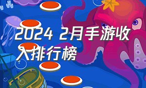 2024 2月手游收入排行榜