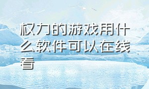 权力的游戏用什么软件可以在线看