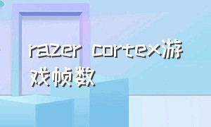 razer cortex游戏帧数（razer cortex有用吗）