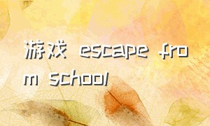 游戏 escape from school