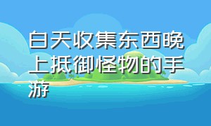 白天收集东西晚上抵御怪物的手游