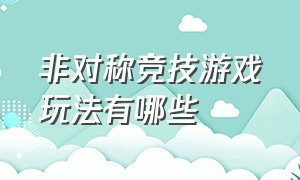 非对称竞技游戏玩法有哪些