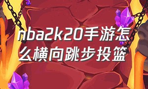 nba2k20手游怎么横向跳步投篮