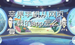 苹果手机从网页下载的app怎么恢复