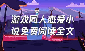 游戏同人恋爱小说免费阅读全文