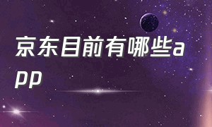 京东目前有哪些app