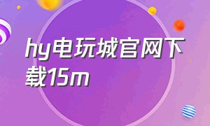 hy电玩城官网下载15m