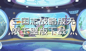 三国志战略版无限玉璧版下载