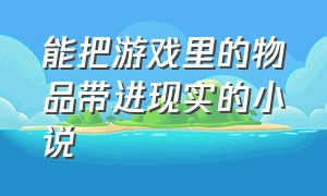 能把游戏里的物品带进现实的小说