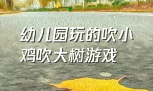 幼儿园玩的吹小鸡吹大树游戏