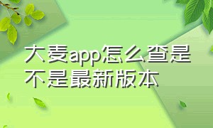 大麦app怎么查是不是最新版本