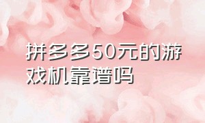 拼多多50元的游戏机靠谱吗