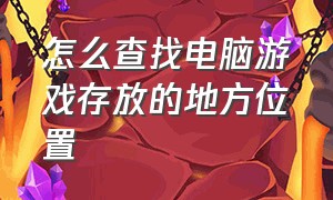 怎么查找电脑游戏存放的地方位置