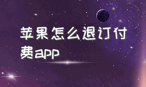 苹果怎么退订付费app（苹果手机app付费怎么退订）