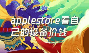 applestore看自己的设备价钱（apple store 软件历史价格查询）