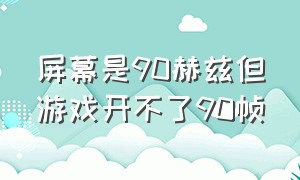 屏幕是90赫兹但游戏开不了90帧