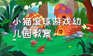 小猫滚球游戏幼儿园教案