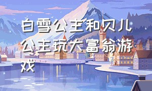 白雪公主和贝儿公主玩大富翁游戏