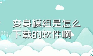 变身模组是怎么下载的软件啊（资源中心里面怎么下载变形模组）