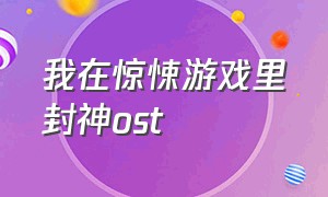 我在惊悚游戏里封神ost