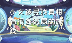 小女孩寻找真相有很多结局的游戏