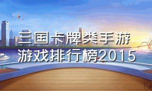 三国卡牌类手游游戏排行榜2015