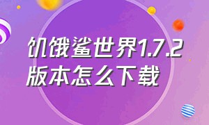 饥饿鲨世界1.7.2版本怎么下载