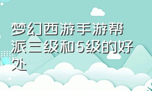 梦幻西游手游帮派三级和5级的好处（梦幻西游手游有的帮派为啥要卡3级）