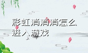 彩虹消消消怎么进入游戏