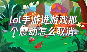 lol手游进游戏那个震动怎么取消